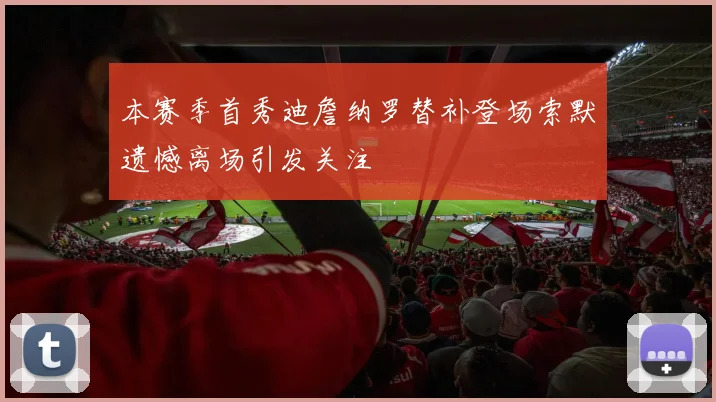 本赛季首秀迪詹纳罗替补登场索默遗憾离场引发关注